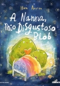 Immagine 0 di A Nanna, Mio Disgustoso Blob. Ediz. Illustrata
