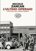 Immagine 0 di Ultimo Operaio. Canto Finale Della Grande Fabbrica (l')