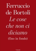 Immagine 0 di Cose Che Non Ci Diciamo (fino In Fondo) (le)