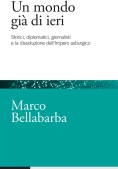 Immagine 0 di Mondo Gi? Di Ieri. Storici, Diplomatici, Giornalisti E La Dissoluzione Dell'impero Asburgico (un)