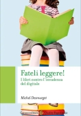Immagine 0 di Fateli Leggere! I Libri Contro L'invadenza Del Digitale