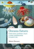 Immagine 0 di Oceano Futuro. Come Sono Cambiati I Mari E Come Cambieranno Le Nostre Vite