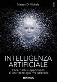Immagine 0 di Intelligenza Artificiale. Etica, Rischi E Opportunit? Di Una Tecnologia Rivoluzionaria