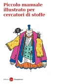 Immagine 0 di Piccolo Manuale Illustrato Per Cercatori Di Stoffe