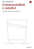 Immagine 0 di Esistenzialisti E Mistici. Scritti Di Filosofia E Letteratura