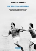 Immagine 0 di Secolo Azzurro. Cent'anni Di Italia Raccontati Dalla Nazionale Di Calcio (un)