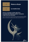 Immagine 0 di Nostra Luna. Come La Compagna Celeste Della Terra Ha... (la)