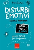 Immagine 0 di Disturbi Emotivi. Cosa Fare (e Non). Guida Rapida Per Insegnanti. Scuola Primaria