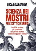 Immagine 0 di Scienza Dei Mostri Per Scettici Curiosi. Perch? Le Creature Pi? Spaventose Non Possono Esistere Seco