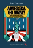 Immagine 0 di America, Go Away! Come Difendersi Dal Potere Che Sta Travolgendo Il Mondo