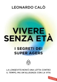 Immagine 0 di Vivere Senza Et?. I Segreti Dei Super Agers. La Longevit? Non ? Una Lotta Contro Il Tempo, Ma Un'all
