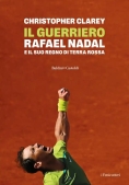 Immagine 0 di Il Guerriero. Rafa Nadal E Il Suo Regno Di Terra Rossa