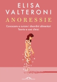 Immagine 0 di Anoressie. Conoscere E Curare I Disordini Alimentari. Teoria E Casi Clinici