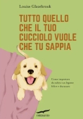Immagine 0 di Tutto Quello Che Il Tuo Cucciolo Vuole Che Tu Sappia