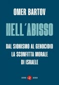 Immagine 0 di Nell'abisso. Dal Sionismo Al Genocidio: La Sconfitta Morale Di Israele