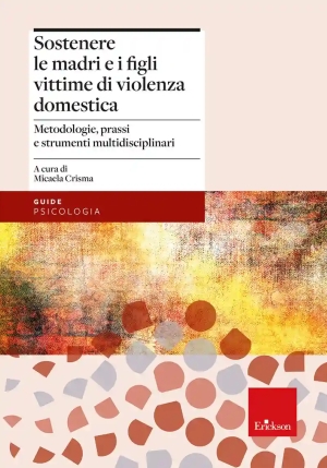 Sostenere Le Madri E I Figli Vittime Di Violenza Domestica. Metodologie, Prassi E Strumenti Multidis fronte