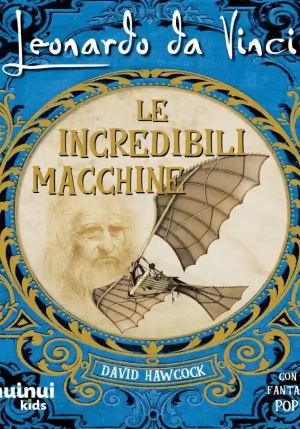 Leonardo Da Vinci. Le Incredibili Macchine. Genio E Arte fronte