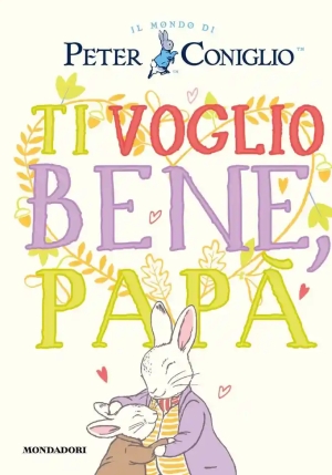 Ti Voglio Bene, Pap?. Il Mondo Di Peter Coniglio. Ediz. A Colori fronte