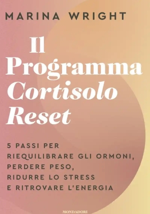 Programma Cortisolo Reset. 5 Passi Per Riequilibrare Gli Ormoni, Perdere Peso, Ridurre Lo Stress E R fronte