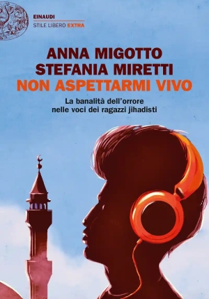 Non Aspettarmi Vivo. La Banalit? Dell'orrore Nelle Voci Dei Ragazzi Jihadisti fronte