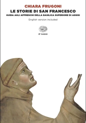 Storie Di San Francesco. Guida Agli Affreschi Della Basilica Superiore Di Assisi. Ediz. Italiana E I fronte