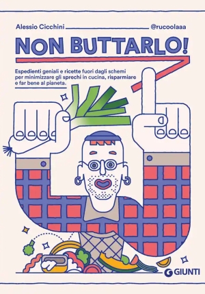 Non Buttarlo! Espedienti Geniali E Ricette Fuori Dagli Schemi Per Minimizzare Gli Sprechi In Cucina, Risparmiare E Far Bene Al P fronte