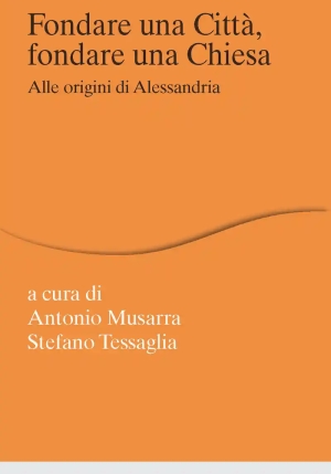 Fondare Una Citt?, Fondare Una Chiesa. Alle Origini Di Alessandria fronte