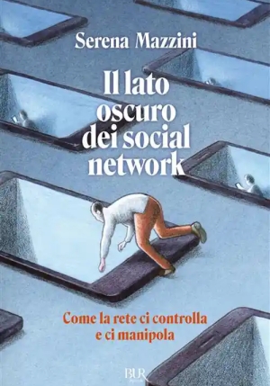Lato Oscuro Dei Social Network. Come La Rete Ci Controlla E Manipola (il) fronte