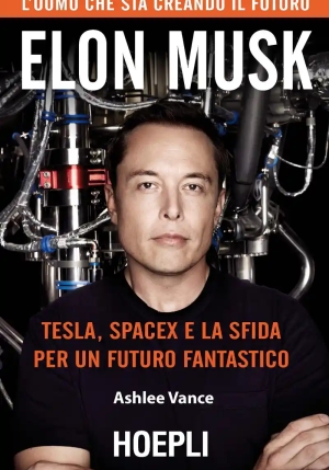 Elon Musk. Tesla, Spacex E La Sfida Per Un Futuro Fantastico fronte