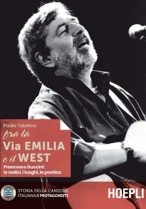 Fra La Via Emilia E Il West. Francesco Guccini: Le Radici, I Luoghi, La Poetica fronte