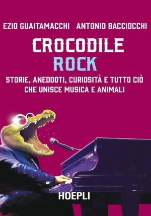 Crocodile Rock. Storie, Aneddoti, Curiosit? E Tutto Ci? Che Unisce Musica E Animali fronte