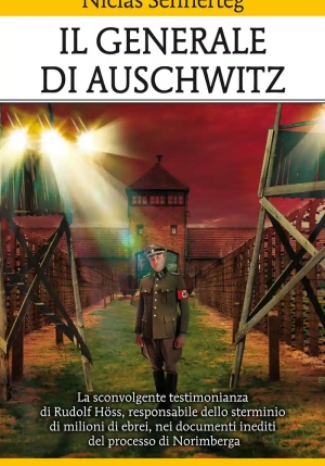 Generale Di Auschwitz. La Sconvolgente Testimonianza Di Rudolf H?ss, Responsabile Dello Sterminio Di fronte