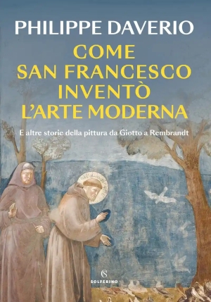 Come San Francesco Invent? L'arte Moderna. E Altre Storie Della Pittura Da Giotto A Rembrandt fronte