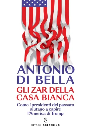 Zar Della Casa Bianca. Come I Presidenti Del Passato Aiutano A Capire L'america Di Trumo, Gli fronte
