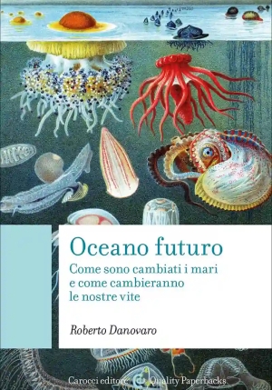 Oceano Futuro. Come Sono Cambiati I Mari E Come Cambieranno Le Nostre Vite fronte