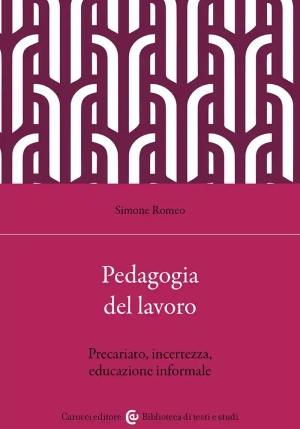 Pedagogia E Lavoro. Una Relazione Complessa Negli Anni Del Precariato fronte
