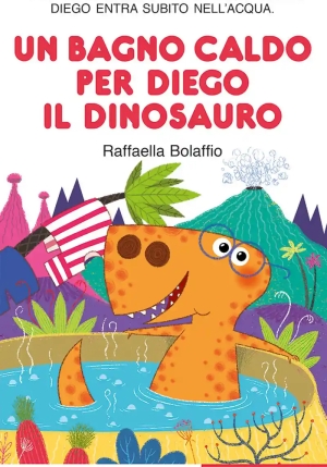 Bagno Caldo Per Diego Il Dinosauro. Stampatello Maiuscolo. Ediz. A Colori (un) fronte