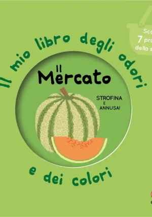 Mercato. Il Mio Libro Degli Odori E Dei Colori. Nuova Ediz. (il) fronte