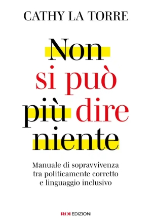 Non Si Pu? Pi? Dire Niente. Manuale Di Sopravvivenza Tra Politicamente Corretto E Linguaggio Inclusi fronte