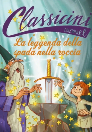 Leggenda Della Spada Nella Roccia. Classicini. Ediz. A Colori (la) fronte