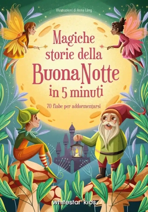Magiche Storie Della Buonanotte In 5 Minuti. 70 Fiabe Per Addormentarsi fronte