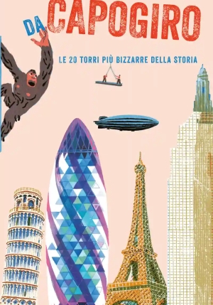 Da Capogiro. Le 20 Torri Pi? Bizzarre Della Storia. Ediz. A Colori fronte