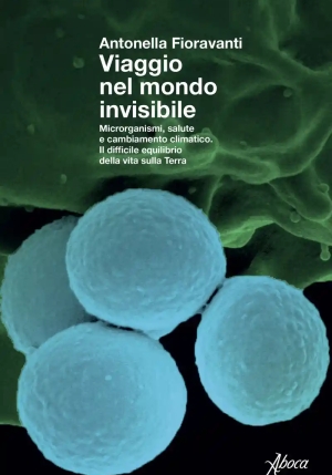 Viaggio Nel Mondo Invisibile. Microrganismi, Salute E Cambiamento Climatico. Il Difficile Equilibrio fronte