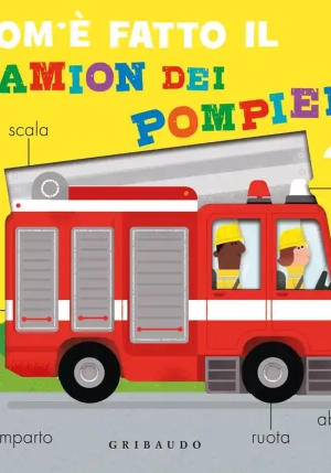 Com'? Fatto Il Camion Dei Pompieri. Ediz. A Colori fronte