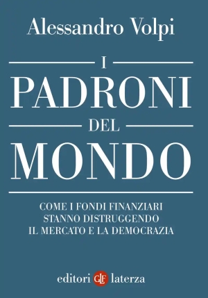 Padroni Del Mondo. Come I Fondi Finanziari Stanno Distruggendo Il Mercato E La Democrazia (i) fronte