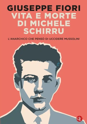 Vita E Morte Di Michele Schirru. L'anarchico Che Pens? Di Uccidere Mussolini fronte