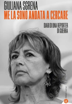 Me La Sono Andata A Cercare. Diari Di Una Reporter Di Guerra fronte
