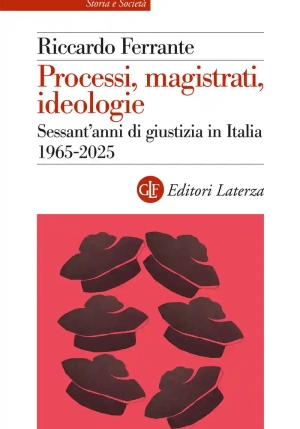 Processi, Magistrati, Ideologie. Sessant'anni Di Giustizia In Italia 1965-2025 fronte