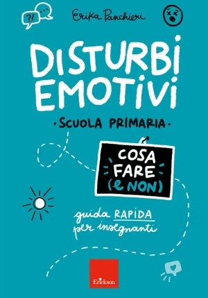 Disturbi Emotivi. Cosa Fare (e Non). Guida Rapida Per Insegnanti. Scuola Primaria fronte