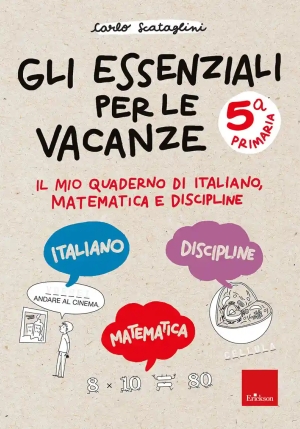 Gli Essenziali Per Le Vacanze. Primaria. Classe Quinta. Il Mio Quaderno Di Italiano, Matematica E Di fronte